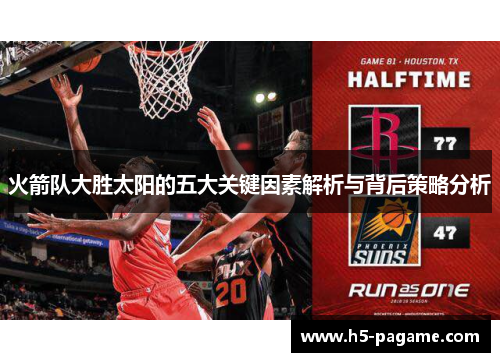 火箭队大胜太阳的五大关键因素解析与背后策略分析
